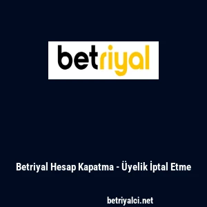 Betriyal Hesap Kapatma - &Uuml;yelik İptal Etme